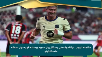 مفاجأة اليوم.. ليفاندوفسكي يستفز ريال مدريد برسالة قوية حول صفقة ماستانتونو